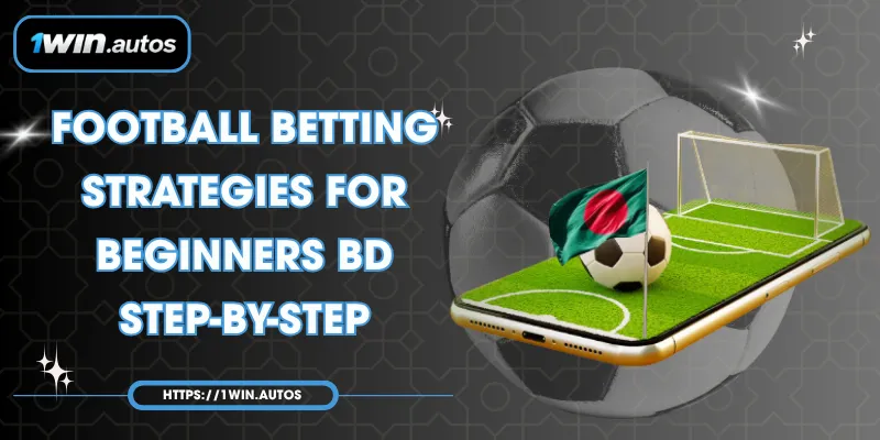 Football Betting Strategies for Beginners BD: Step-by-Step