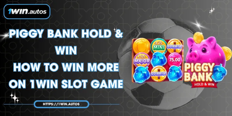 Piggy Bank Hold & Win – How to Win More on 1WIN Slot Game